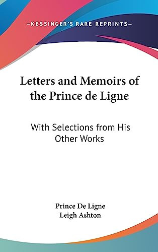 Letters and Memoirs of the Prince de Ligne With Selections from His Other Works