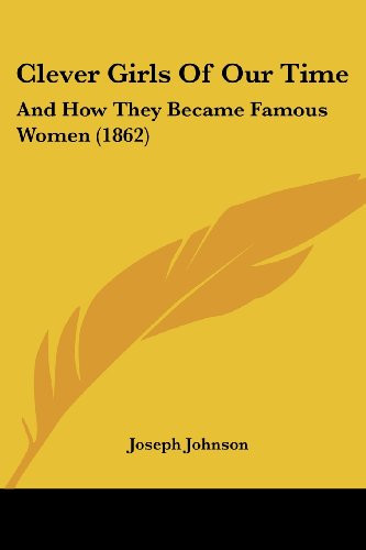 Clever Girls of Our Time And How They Became Famous Women (1862)