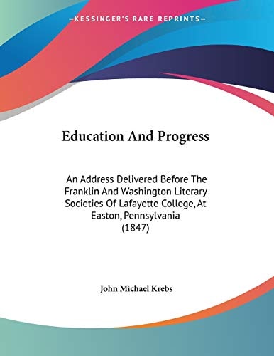 Education And Progress An Address Delivered Before The Franklin And Washington Literary Societies Of Lafayette College, At Easton, Pennsylvania (1847)