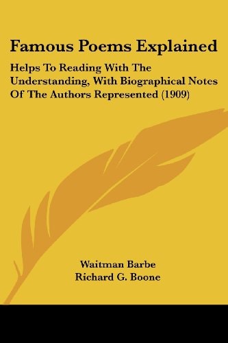 Famous Poems Explained Helps To Reading With The Understanding, With Biographical Notes Of The Authors Represented (1909)