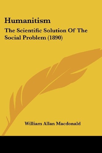 Humanitism The Scientific Solution Of The Social Problem (1890)
