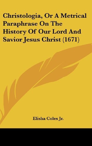 Christologia, Or a Metrical Paraphrase on the History of Our Lord and Savior Jesus Christ