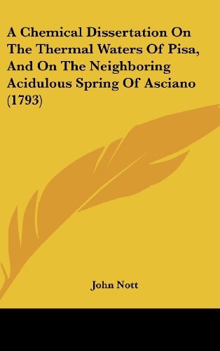 A Chemical Dissertation on the Thermal Waters of Pisa, and on the Neighboring Acidulous Spring of Asciano (1793)