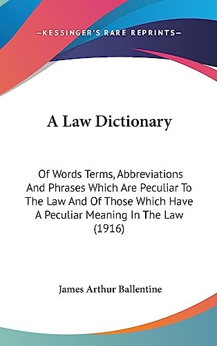 A Law Dictionary Of Words Terms, Abbreviations And Phrases Which Are Peculiar To The Law And Of Those Which Have A Peculiar Meaning In The Law (1916)