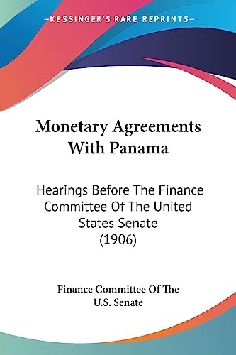 Monetary Agreements With Panama Hearings Before The Finance Committee Of The United States Senate (1906)