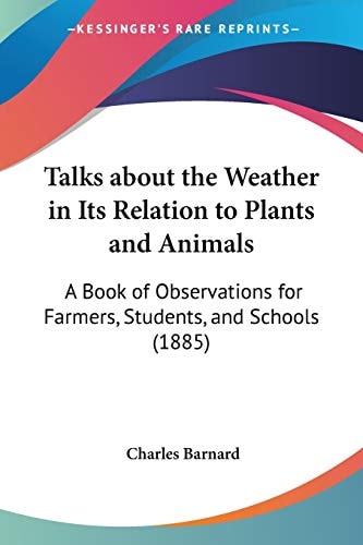 Talks about the Weather in Its Relation to Plants and Animals A Book of Observations for Farmers, Students, and Schools (1885)