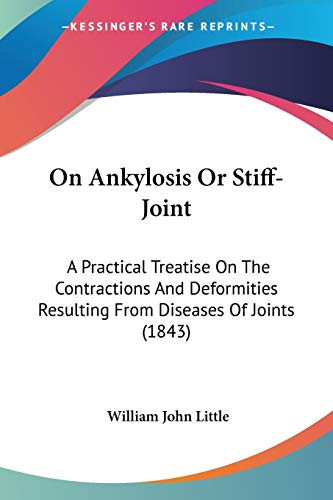 On Ankylosis Or Stiff-Joint A Practical Treatise On The Contractions And Deformities Resulting From Diseases Of Joints (1843)