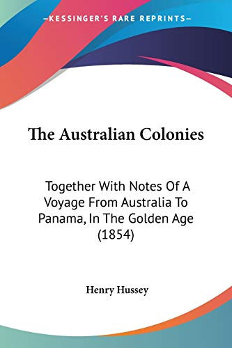 The Australian Colonies Together With Notes Of A Voyage From Australia To Panama, In The Golden Age (1854)
