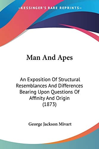 Man And Apes An Exposition Of Structural Resemblances And Differences Bearing Upon Questions Of Affinity And Origin (1873)