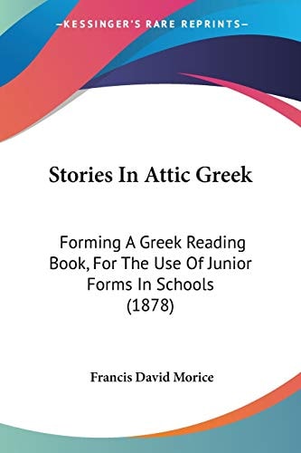 Stories In Attic Greek Forming A Greek Reading Book, For The Use Of Junior Forms In Schools (1878)