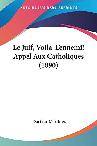 Le Juif, Voila  L'ennemi! Appel Aux Catholiques (1890) (French Edition)