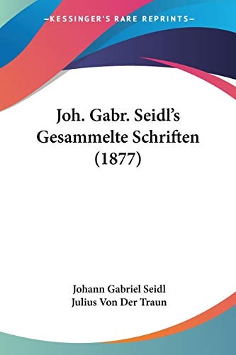 Joh. Gabr. Seidl's Gesammelte Schriften (1877) (German Edition)
