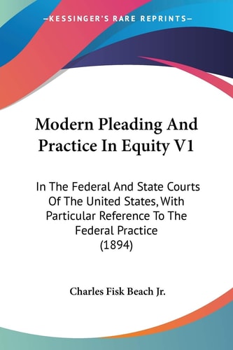 Modern Pleading And Practice In Equity V1: In The Federal And State Courts Of The United States, With Particular Reference To The Federal Practice (1894)