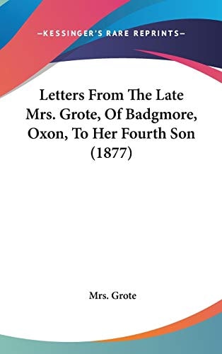 Letters from the Late Mrs. Grote, of Badgmore, Oxon, to Her Fourth Son