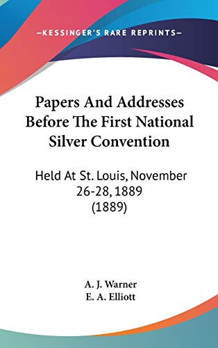 Papers And Addresses Before The First National Silver Convention: Held At St. Louis, November 26-28, 1889 (1889)