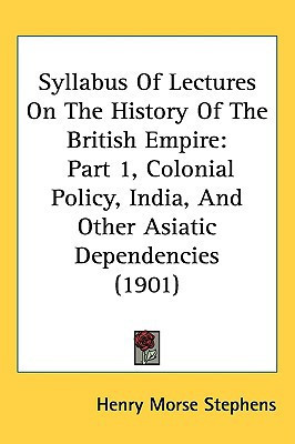 Syllabus of Lectures on the History of the British Empire: Colonial Policy, India, and Other Asiatic Dependencies