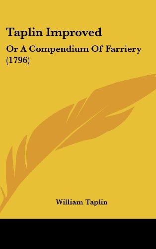 Taplin Improved: Or a Compendium of Farriery