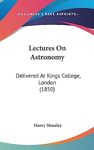 Lectures On Astronomy: Delivered At Kings College, London (1850)