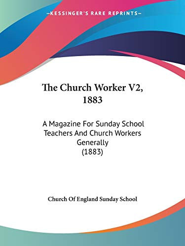 The Church Worker V2, 1883: A Magazine For Sunday School Teachers And Church Workers Generally (1883)