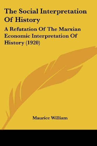 The Social Interpretation Of History: A Refutation Of The Marxian Economic Interpretation Of History (1920)