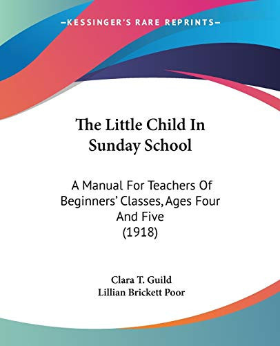 The Little Child In Sunday School: A Manual For Teachers Of Beginners' Classes, Ages Four And Five (1918)