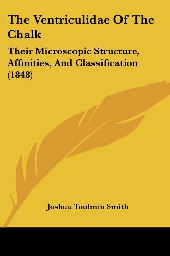 The Ventriculidae Of The Chalk: Their Microscopic Structure, Affinities, And Classification (1848)