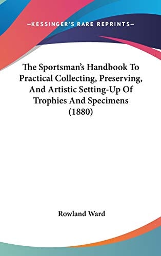 The Sportsman's Handbook To Practical Collecting, Preserving, And Artistic Setting-Up Of Trophies And Specimens (1880)