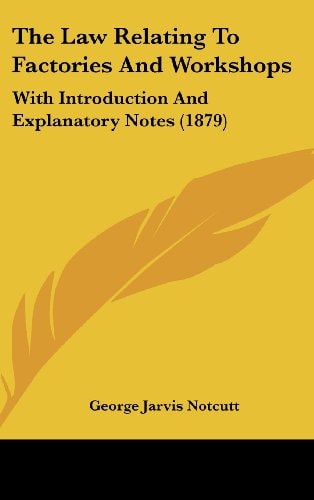 The Law Relating To Factories And Workshops: With Introduction And Explanatory Notes (1879)