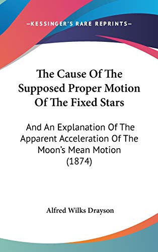 The Cause Of The Supposed Proper Motion Of The Fixed Stars: And An Explanation Of The Apparent Acceleration Of The Moon's Mean Motion (1874)