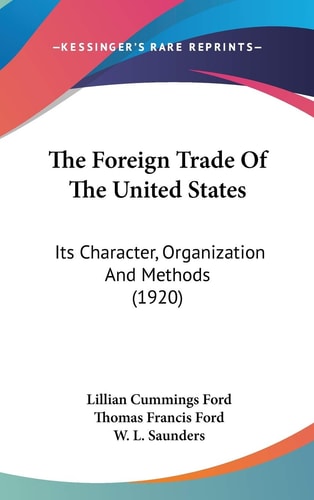 The Foreign Trade Of The United States: Its Character, Organization And Methods (1920)