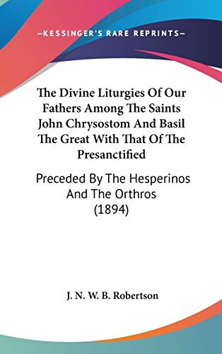 The Divine Liturgies Of Our Fathers Among The Saints John Chrysostom And Basil The Great With That Of The Presanctified: Preceded By The Hesperinos And The Orthros (1894)