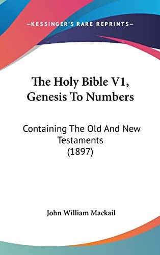 The Holy Bible V1, Genesis To Numbers: Containing The Old And New Testaments (1897)