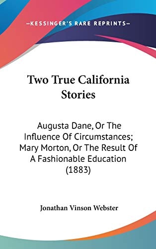 Two True California Stories: Augusta Dane, Or The Influence Of Circumstances; Mary Morton, Or The Result Of A Fashionable Education (1883)
