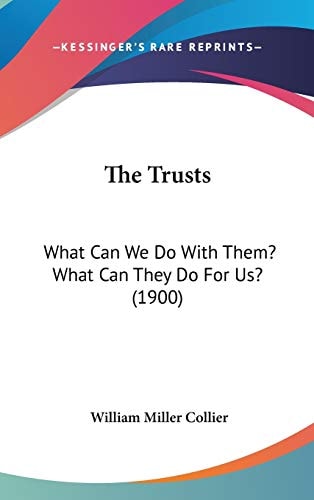 The Trusts: What Can We Do With Them? What Can They Do For Us? (1900)