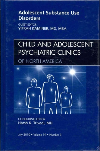 Adolescent Substance Use Disorders, an Issue of Child and Adolescent Psychiatric Clinics of North America