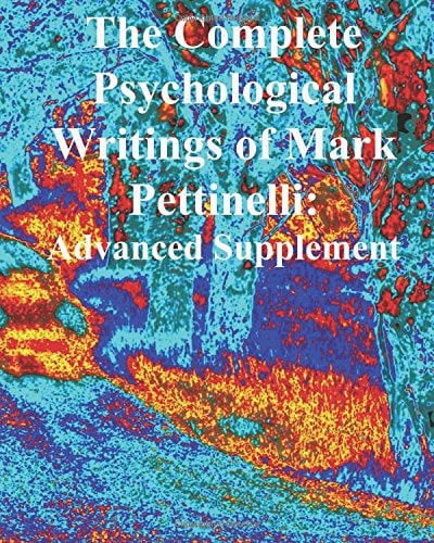 The Complete Psychological Writings of Mark Pettinelli Advanced Supplement