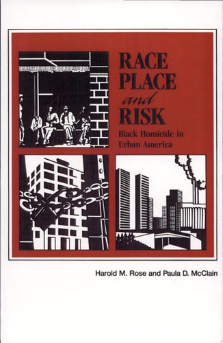 Race, Place, and Risk Black Homicide in Urban America