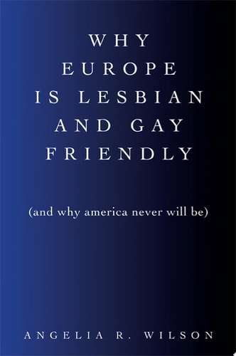 Why Europe Is Lesbian and Gay Friendly (and Why America Never Will Be)