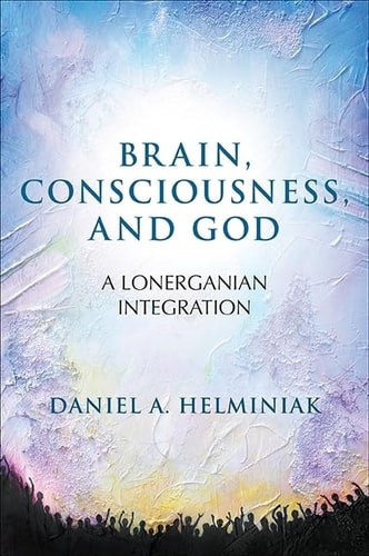 Brain, Consciousness, and God A Lonerganian Integration