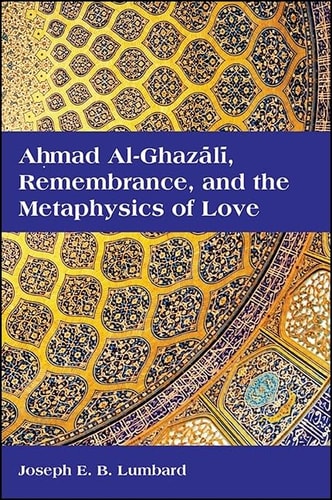 Aḥmad Al-Ghazālī, Remembrance, and the Metaphysics of Love