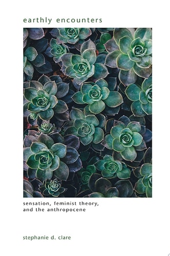 Earthly Encounters Sensation, Feminist Theory, and the Anthropocene