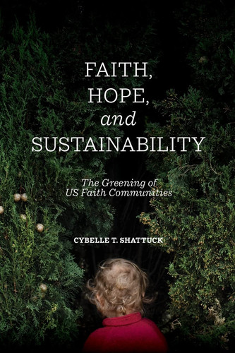 Faith, Hope, and Sustainability The Greening of US Faith Communities