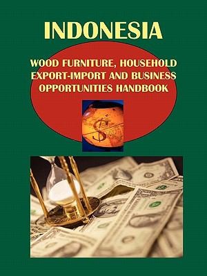 Indonesia Wood Bamboo Furniture: Household Export, Import and Business Opportunities Handbook
