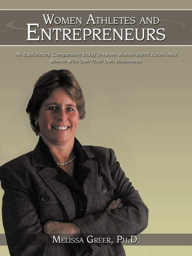 Women Athletes and Entrepreneurs An Exploratory, Comparative Study Between Women Barrel Racers and Women who Own Their Own Businesses