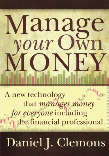 Manage Your Own Money A New Technology That Manages Money for Everyone Including the Financial Professional