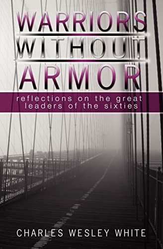 Warriors Without Armor Reflections On The Great Leaders Of The Sixties