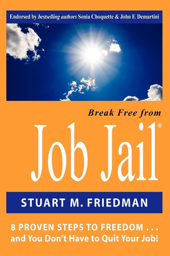 Break Free From Job Jail 8 Proven Steps to Freedom...and You Don't Have to Quit Your Job!