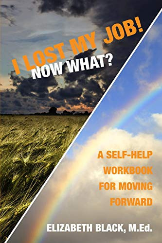 I Lost My Job! Now What? A Self-Help Workbook for Moving Forward