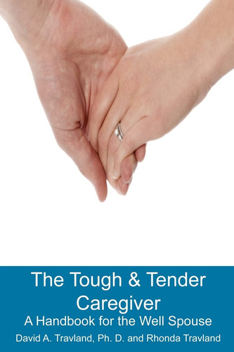 The Tough & Tender Caregiver A Handbook for the Well Spouse