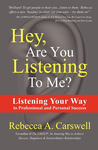 Hey, Are You Listening To Me? Listening Your Way to Professional and Personal Success